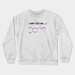 I Ain't Got No (Dopamine) Crewneck Sweatshirt